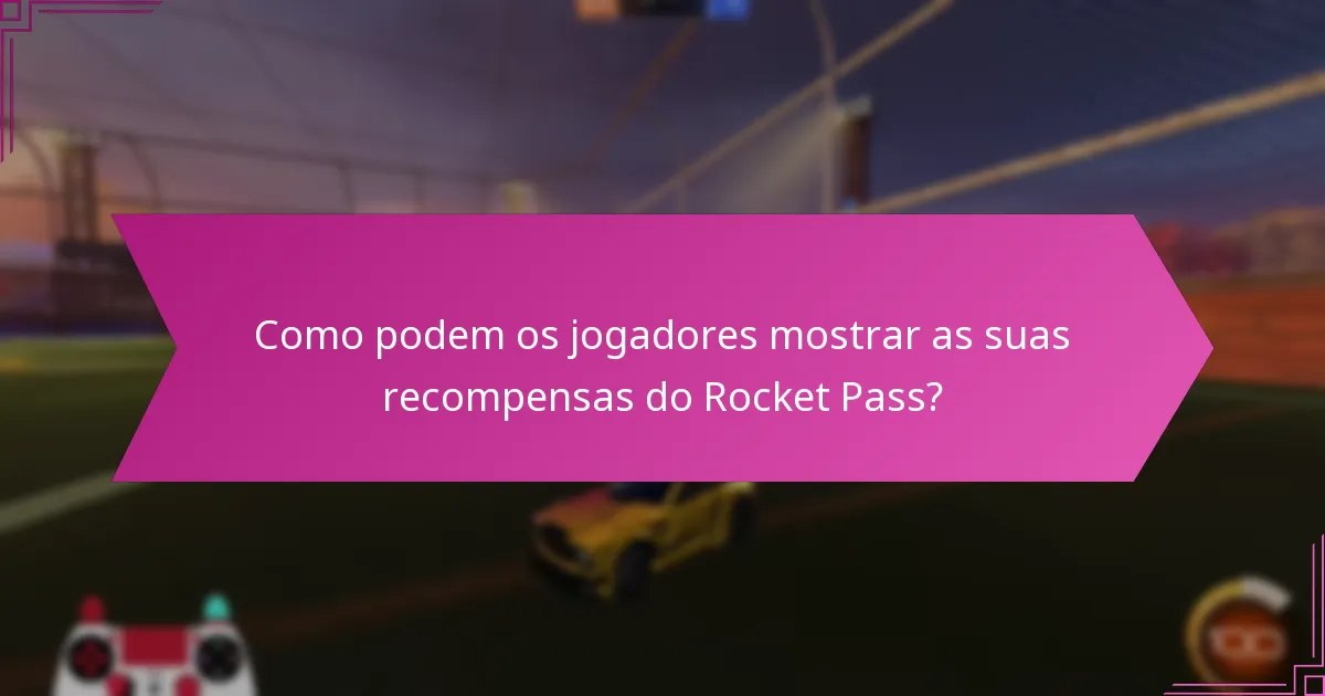 Como podem os jogadores mostrar as suas recompensas do Rocket Pass?