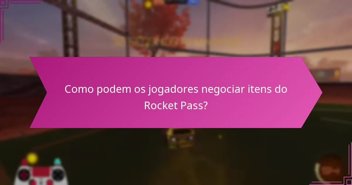 Como podem os jogadores negociar itens do Rocket Pass?