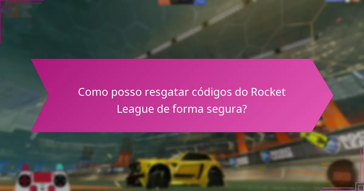 Como posso resgatar códigos do Rocket League de forma segura?