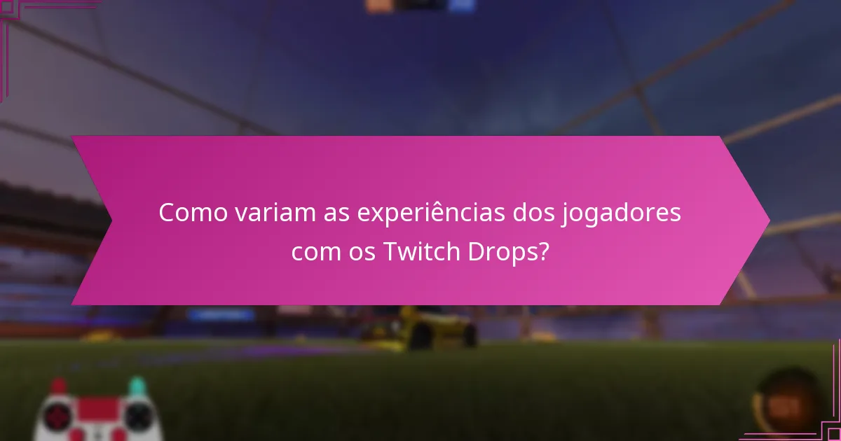 Como variam as experiências dos jogadores com os Twitch Drops?
