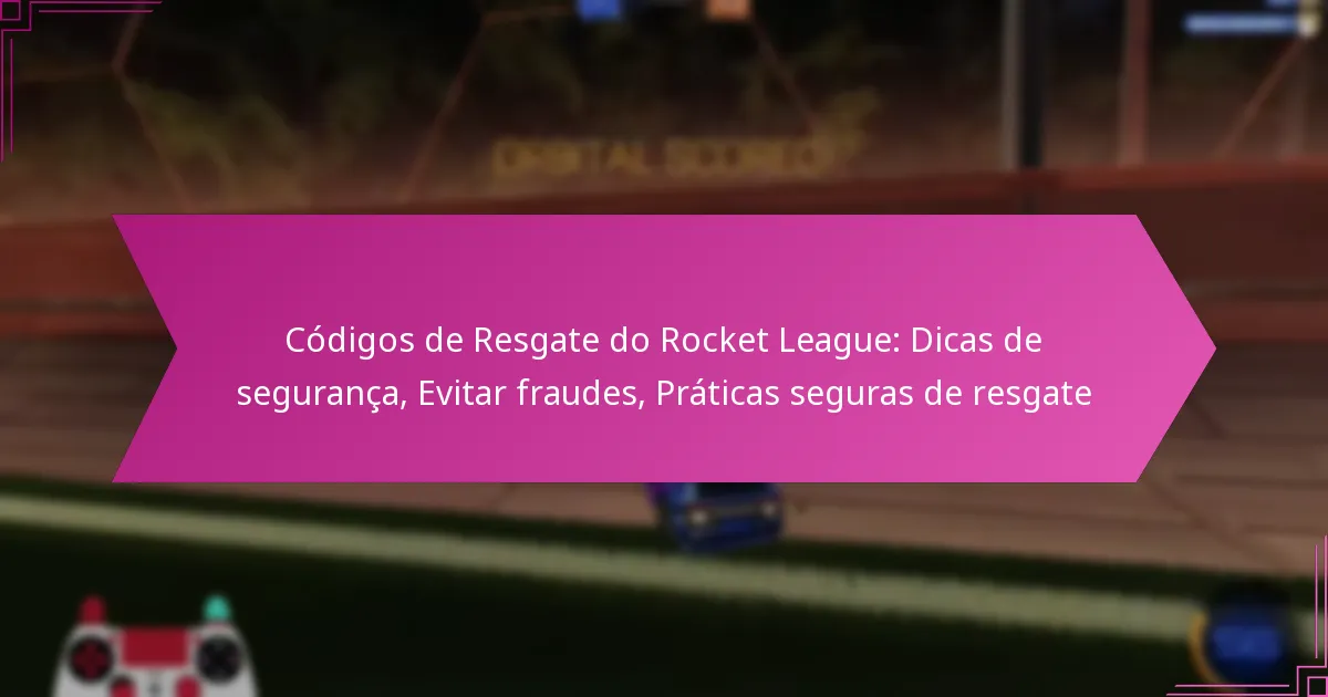 You are currently viewing Códigos de Resgate do Rocket League: Dicas de segurança, Evitar fraudes, Práticas seguras de resgate