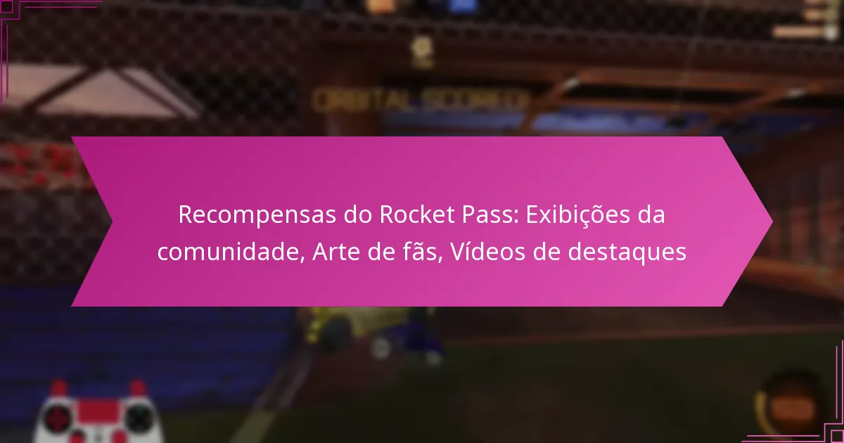 You are currently viewing Recompensas do Rocket Pass: Exibições da comunidade, Arte de fãs, Vídeos de destaques
