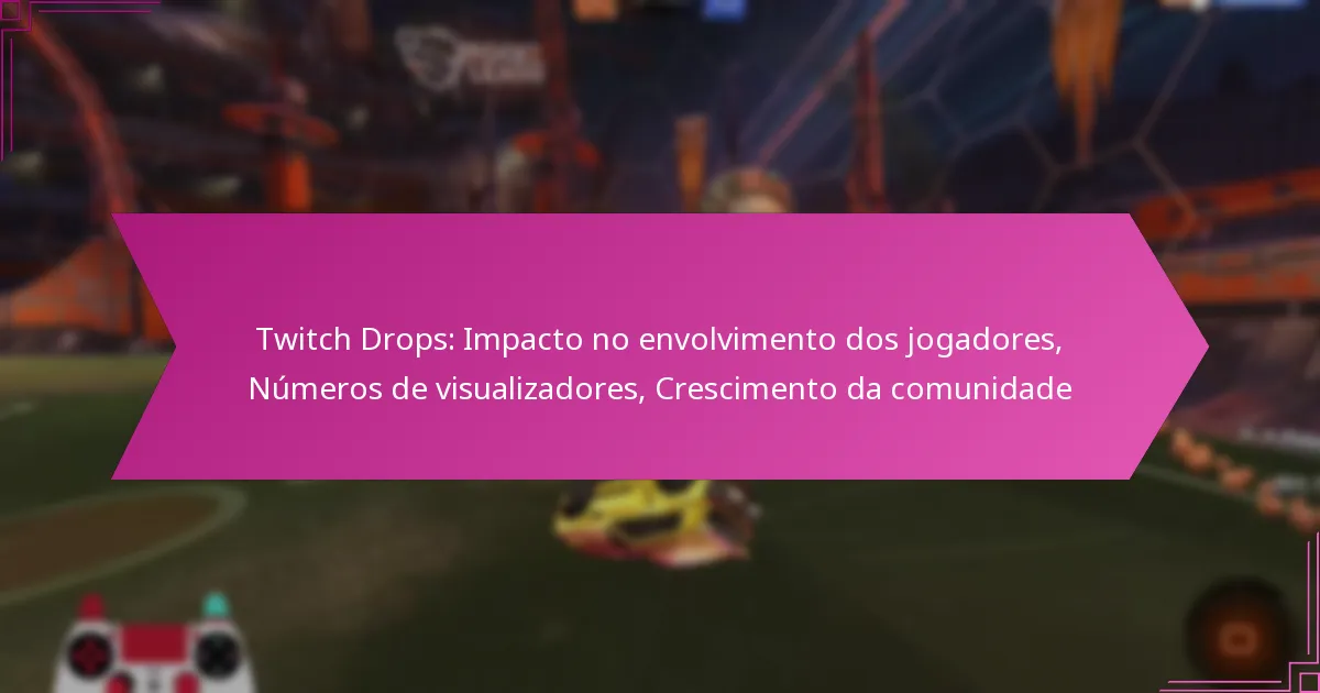 You are currently viewing Twitch Drops: Impacto no envolvimento dos jogadores, Números de visualizadores, Crescimento da comunidade