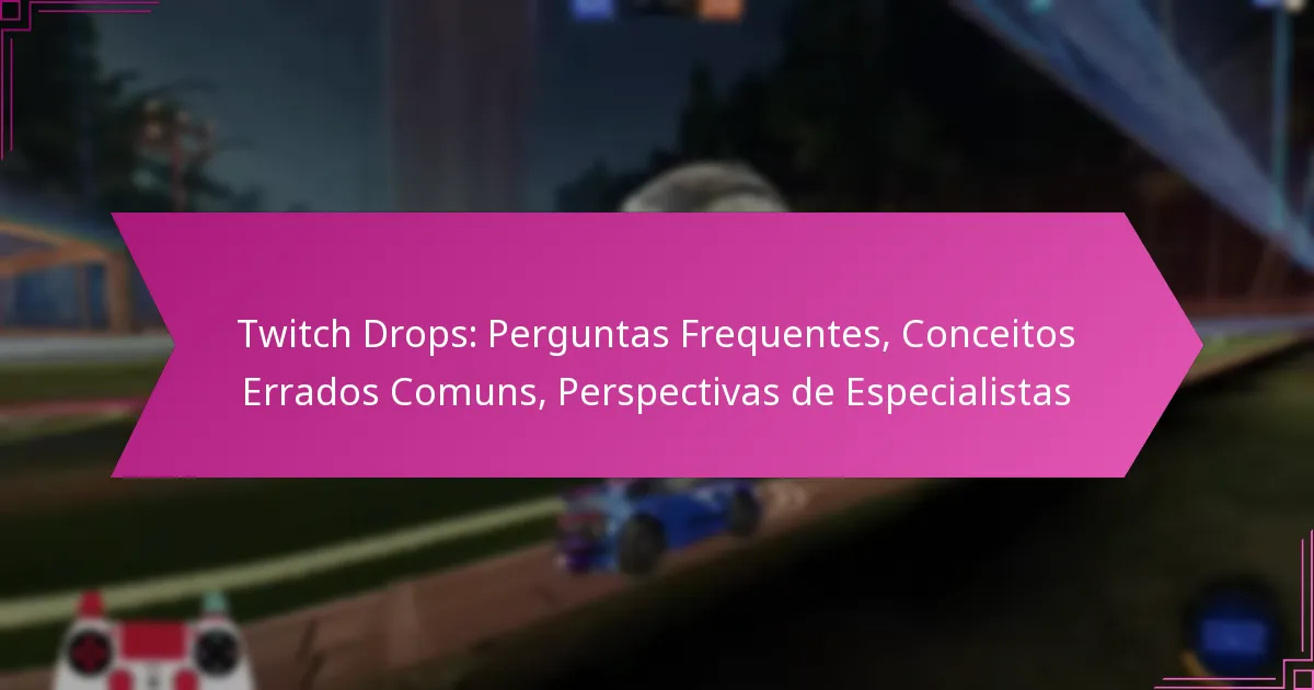 You are currently viewing Twitch Drops: Perguntas Frequentes, Conceitos Errados Comuns, Perspectivas de Especialistas