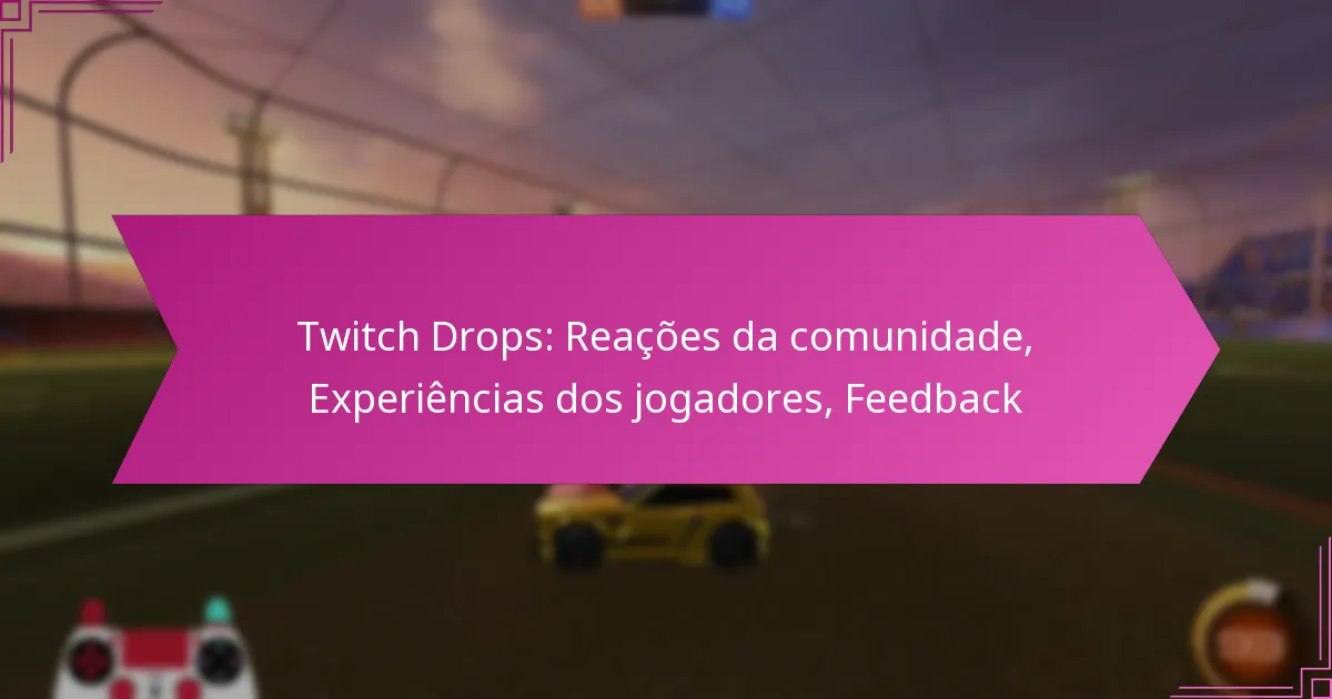 You are currently viewing Twitch Drops: Reações da comunidade, Experiências dos jogadores, Feedback