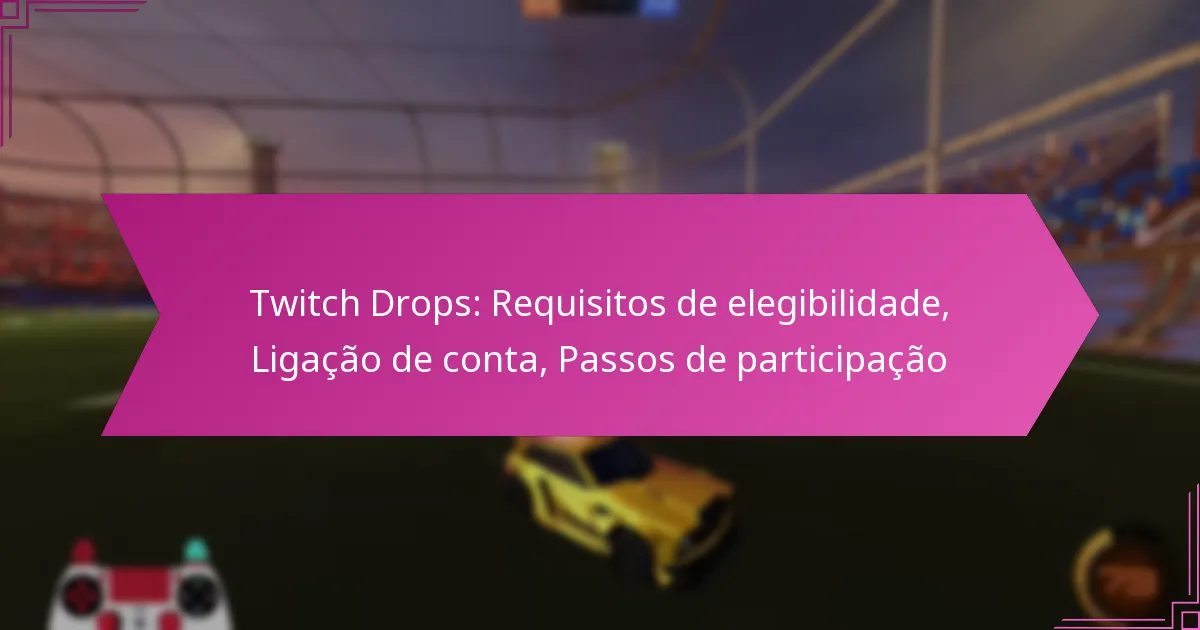 Read more about the article Twitch Drops: Requisitos de elegibilidade, Ligação de conta, Passos de participação