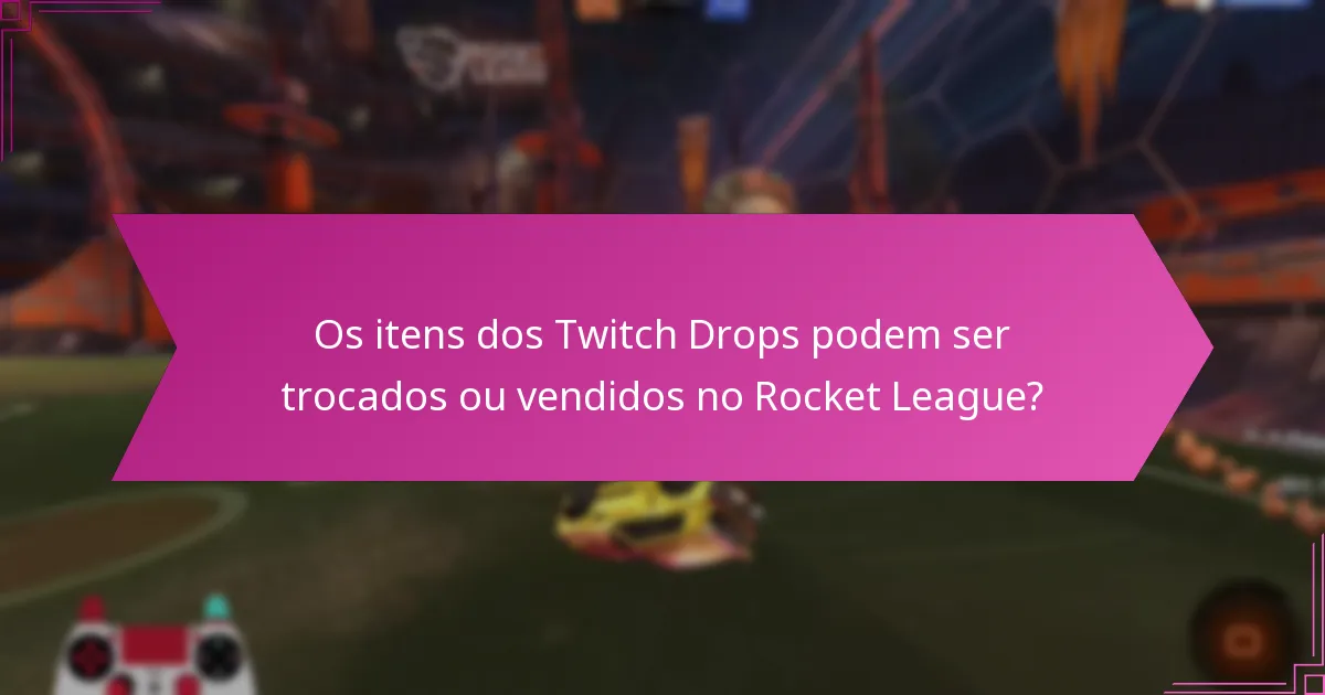 Os itens dos Twitch Drops podem ser trocados ou vendidos no Rocket League?