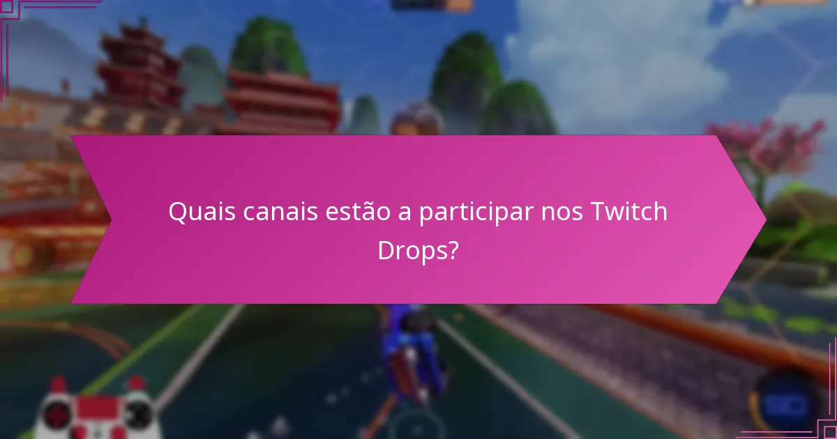 Quais canais estão a participar nos Twitch Drops?