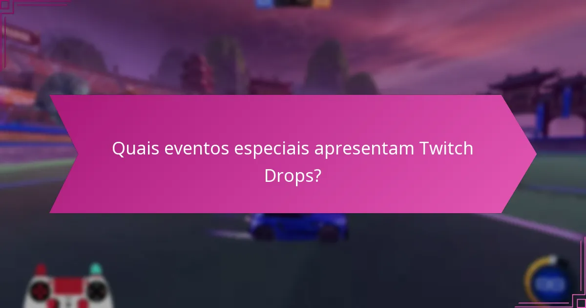 Quais eventos especiais apresentam Twitch Drops?