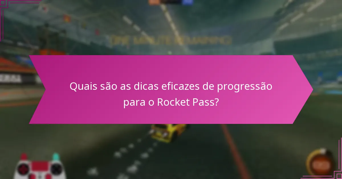 Quais são as dicas eficazes de progressão para o Rocket Pass?