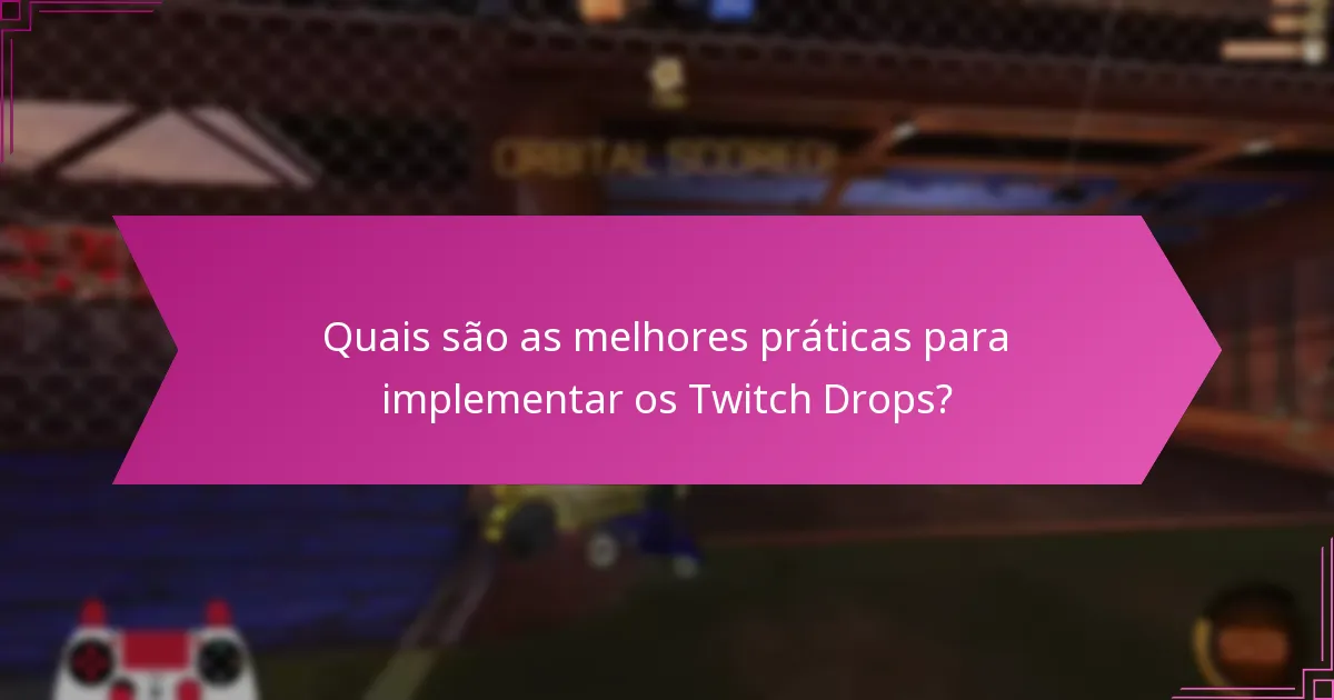 Quais são as melhores práticas para implementar os Twitch Drops?