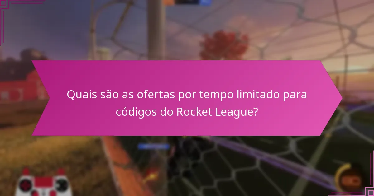 Quais são as ofertas por tempo limitado para códigos do Rocket League?