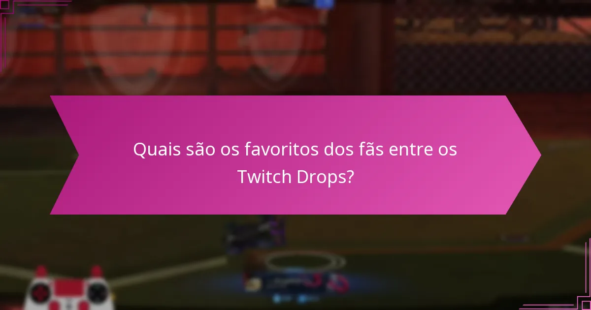 Quais são os favoritos dos fãs entre os Twitch Drops?