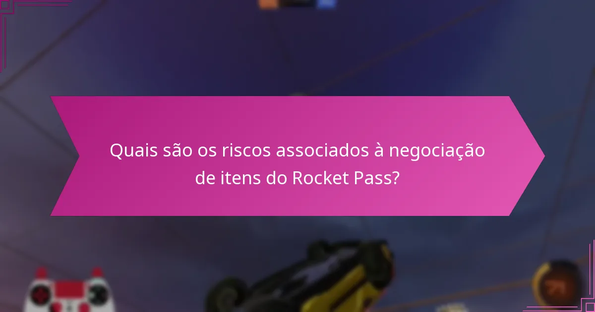 Quais são os riscos associados à negociação de itens do Rocket Pass?